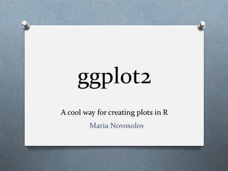 Ggplot2 A cool way for creating plots in R Maria Novosolov.