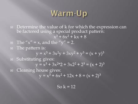  Determine the value of k for which the expression can be factored using a special product pattern: x 3 + 6x 2 + kx + 8  The “x” = x, and the “y” = 2.