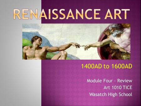 1400AD to 1600AD Module Four – Review Art 1010 TICE Wasatch High School.