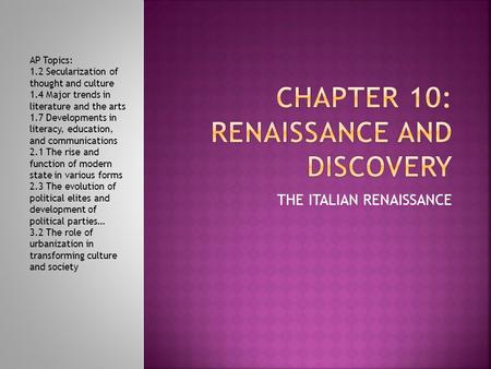 THE ITALIAN RENAISSANCE AP Topics: 1.2 Secularization of thought and culture 1.4 Major trends in literature and the arts 1.7 Developments in literacy,