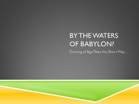 BY THE WATERS OF BABYLON? Coming of Age Tales the Short Way…