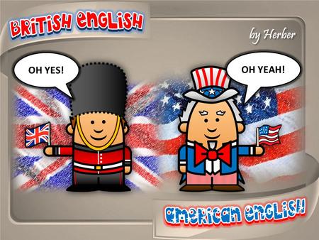 OH YEAH! OH YES!. British English American English filmmovie 1/35.