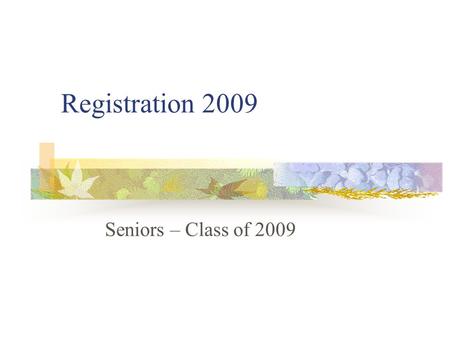 Registration 2009 Seniors – Class of 2009. What you need……. Registration Sheet Credit Check Sheet/Graduation Track.