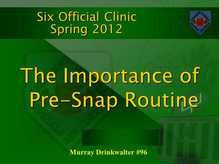 Six Official Clinic Spring 2012 The Importance of Pre-Snap Routine Murray Drinkwalter #96.