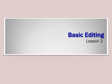 Basic Editing Lesson 2. Objectives Software Orientation Word offers several ways to view a document, locate text or objects quickly, and manipulate windows.