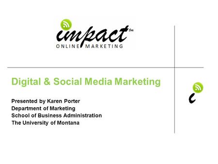 Presented by Karen Porter UM School of Business Administration & ImpactOnlineMarketing.com Digital & Social Media Marketing Presented by Karen Porter Department.