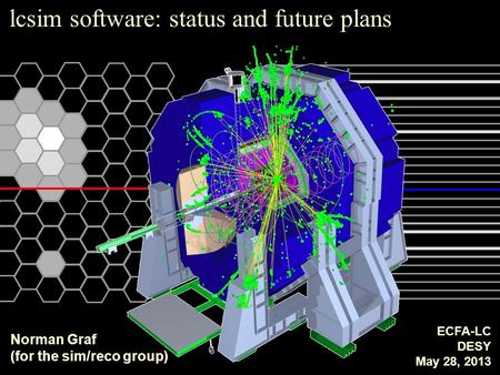 Lcsim software: status and future plans ECFA-LC DESY May 28, 2013 Norman Graf (for the sim/reco group)