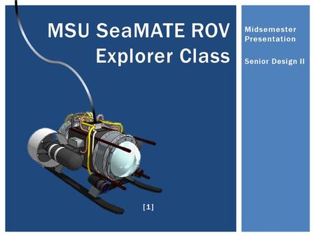 Midsemester Presentation Senior Design II MSU SeaMATE ROV Explorer Class [1]