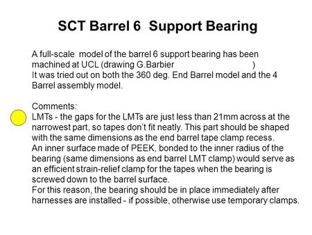 SCT Barrel 6 Support Bearing A full-scale model of the barrel 6 support bearing has been machined at UCL (drawing G.Barbier ) It was tried out on both.