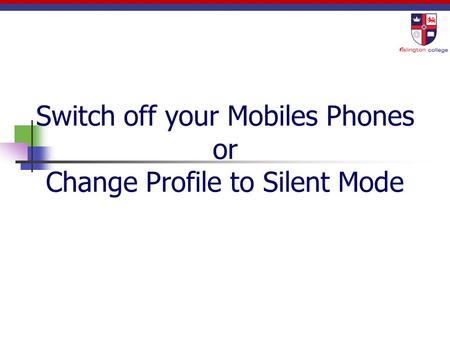 Switch off your Mobiles Phones or Change Profile to Silent Mode.