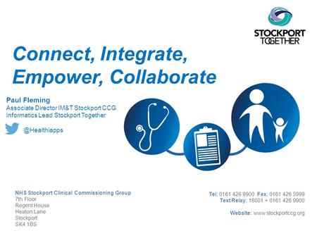 Connect, Integrate, Empower, Collaborate le headline NHS Stockport Clinical Commissioning Group 7th Floor Regent House Heaton Lane Stockport SK4 1BS Tel: