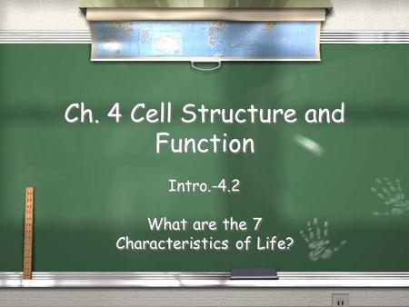 Ch. 4 Cell Structure and Function Intro.-4.2 What are the 7 Characteristics of Life? Intro.-4.2 What are the 7 Characteristics of Life?