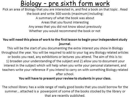 Biology – pre sixth form work Pick an area of Biology that you are interested in, and find a book on that topic. Read the book and write 300 words (maximum)