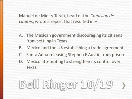 Manuel de Mier y Teran, head of the Comision de Limites, wrote a report that resulted in – The Mexican government discouraging its citizens from settling.