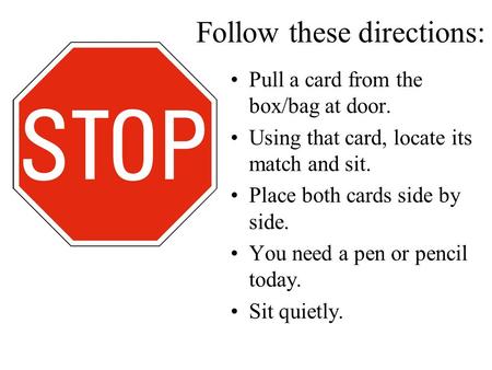 Follow these directions: Pull a card from the box/bag at door. Using that card, locate its match and sit. Place both cards side by side. You need a pen.