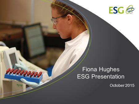 Fiona Hughes ESG Presentation October 2015. ESG is the UK’s leading provider of testing, inspection and compliance services, with comprehensive solutions.