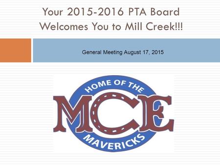 Your 2015-2016 PTA Board Welcomes You to Mill Creek!!! General Meeting August 17, 2015.