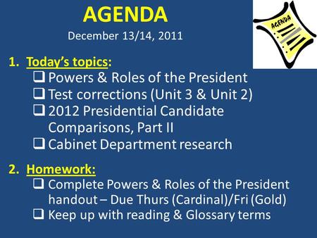 AGENDA December 13/14, 2011 1.Today’s topics:  Powers & Roles of the President  Test corrections (Unit 3 & Unit 2)  2012 Presidential Candidate Comparisons,