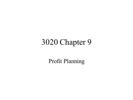 3020 Chapter 9 Profit Planning. Budgeting A quantitative plan of what we expect in the future Personal budgets Purposes –Planning –Control Responsibility.