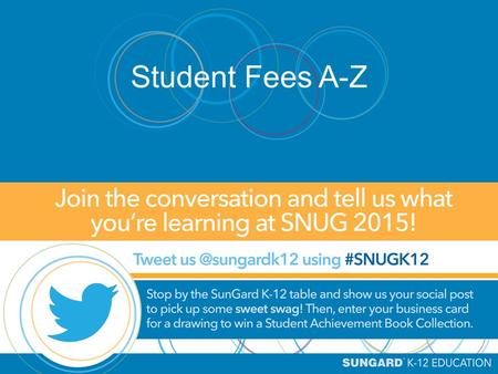 Student Fees A-Z. Ed Kobus This document contains confidential proprietary trade secret information of SunGard K-12 Education. This file is not to be.