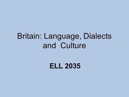 Britain: Language, Dialects and Culture ELL 2035.