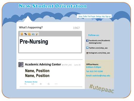 What’s happening? 1967 Follow us: Facebook.com/Academic AdvisingCenter Twitter.com/utep_aac Instagram.com/utep_aac Office Hours: 8:00am-5:00pm Tel: 915.