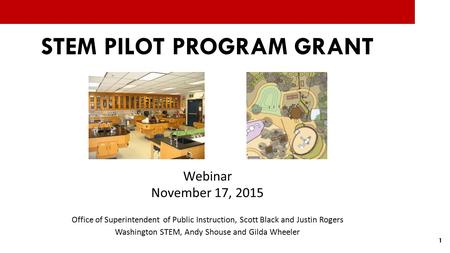 1 STEM PILOT PROGRAM GRANT Webinar November 17, 2015 Office of Superintendent of Public Instruction, Scott Black and Justin Rogers Washington STEM, Andy.