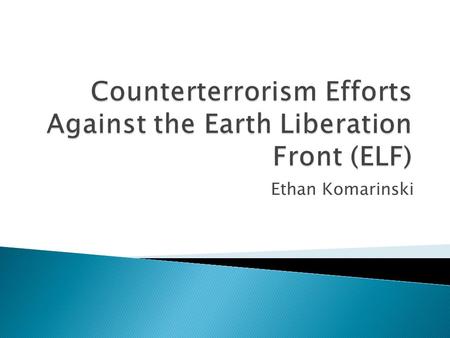 Ethan Komarinski.  1996 – 2001: criminal investigations ◦ local and state law enforcement  2001: domestic terrorist group ◦ Joint Terrorism Task Forces.