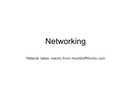 Networking Material taken mainly from HowStuffWorks.com.