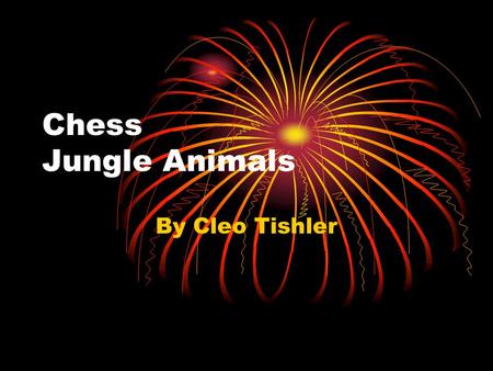 Chess Jungle Animals By Cleo Tishler. My Chess Board For my chess board, I chose the theme ‘Jungle Animals”. I chose that theme because I really like.