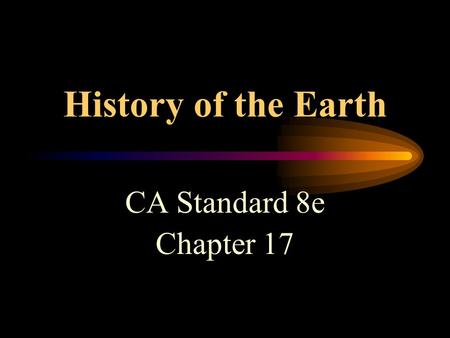 History of the Earth CA Standard 8e Chapter 17 17-1 The Age of the Earth Earth’s age is estimated at 4.6 billion years. James Hutton in 1788- proposed.