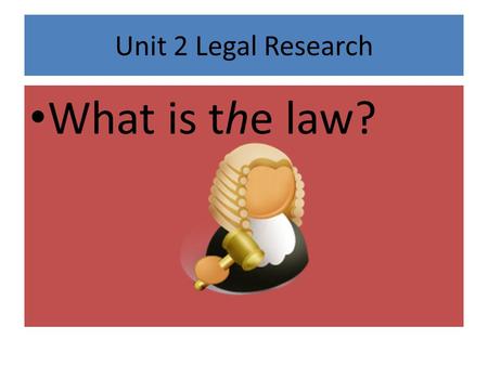 Unit 2 Legal Research What is the law?. There are four main sources of law Constitutions Statutes Court opinions (also called cases) Administrative regulations.