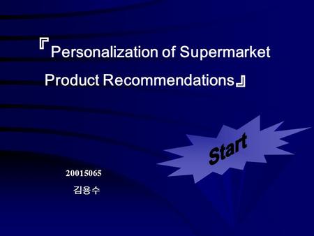 『 Personalization of Supermarket Product Recommendations 』 20015065 김용수.