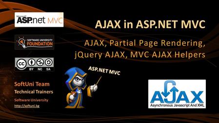 AJAX in ASP.NET MVC AJAX, Partial Page Rendering, jQuery AJAX, MVC AJAX Helpers SoftUni Team Technical Trainers Software University