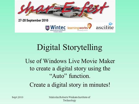 Digital Storytelling Use of Windows Live Movie Maker to create a digital story using the “Auto” function. Create a digital story in minutes! Sept 2010Malcolm.