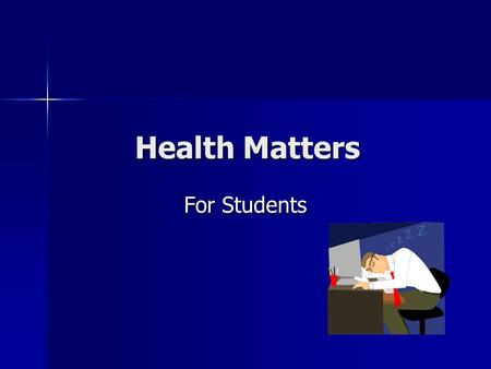 Health Matters For Students Getting Your Zzzz’s “Sleep is the golden chain that ties health and our bodies together.” -Thomas Dekker.