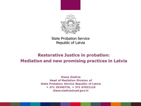 Restorative Justice in probation: Mediation and new promising practices in Latvia Diana Ziedina Head of Mediation Division of State Probation Service Republic.