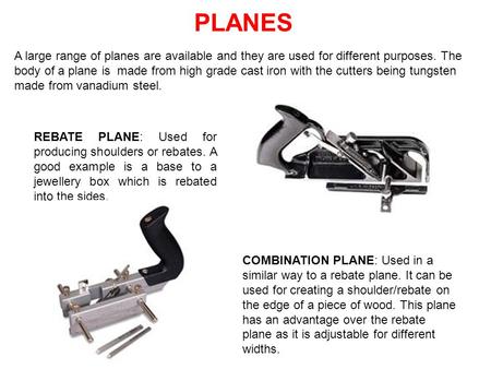 COMBINATION PLANE: Used in a similar way to a rebate plane. It can be used for creating a shoulder/rebate on the edge of a piece of wood. This plane has.