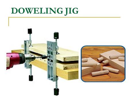 DOWELING JIG. A doweling jig solves this problem by letting you drill a perfectly aligned dowel hole in a variety of wood pieces— including round stock.