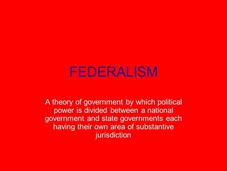 FEDERALISM A theory of government by which political power is divided between a national government and state governments each having their own area of.