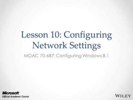 Lesson 10: Configuring Network Settings MOAC 70-687: Configuring Windows 8.1.