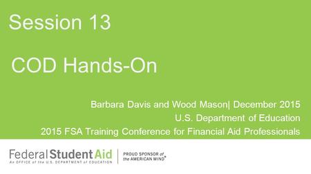 Barbara Davis and Wood Mason| December 2015 U.S. Department of Education 2015 FSA Training Conference for Financial Aid Professionals COD Hands-On Session.