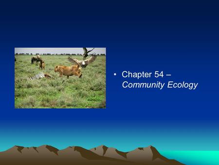 Chapter 54 – Community Ecology WHAT IS A COMMUNITY??? –A community is a group of populations of various species living close enough for potential interaction.