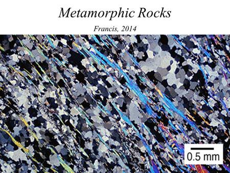 Metamorphic Rocks Francis, 2014. paragoniteNaAl 2 (AlSi 3 O 10 (OH) 2 muscoviteKAl 2 (AlSi 3 O 10 (OH) 2 pyrophylliteAl 2 Si 4 O 10 (OH) 2 andalusiteAl.