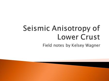 Field notes by Kelsey Wagner. Seismic Anisotropy of the mid to lower crust is very difficult to measure in field by seismologists. Using a scanning electron.