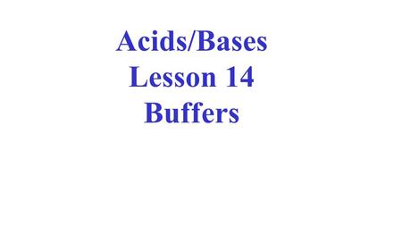 Acids/Bases Lesson 14 Buffers. Buffer Solutions Buffer solutions are equilibrium systems, which maintain a relatively constant pH when small amounts of.