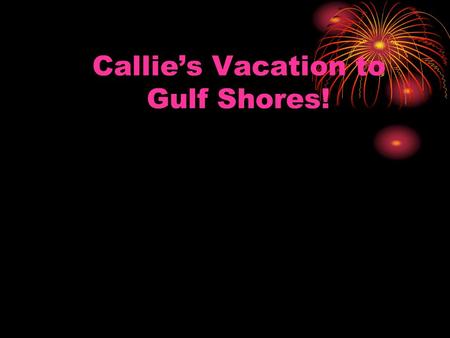 Callie’s Vacation to Gulf Shores!. When I think of the beach I think of my family vacation to Gulf Shores. It happened when I was eight. It involved going.