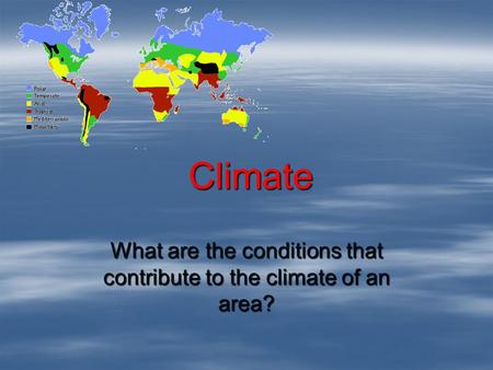 Climate What are the conditions that contribute to the climate of an area?