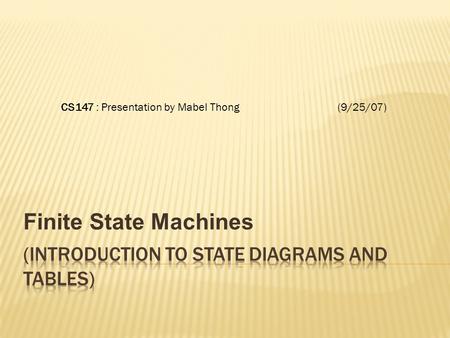 Finite State Machines CS147 : Presentation by Mabel Thong (9/25/07)