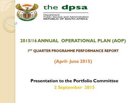 2015/16 ANNUAL OPERATIONAL PLAN (AOP) 1 ST QUARTER PROGRAMME PERFORMANCE REPORT (April- June 2015) Presentation to the Portfolio Committee 2 September.